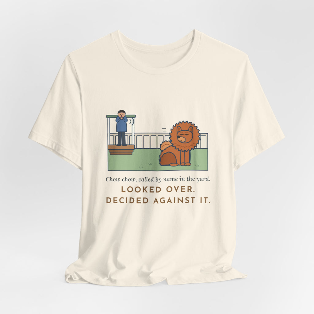 Funny Chow Chow T-Shirt, Called by Name in the Yard, Decided Against It, Backyard Lion Tee