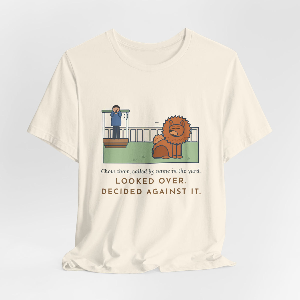 Funny Chow Chow T-Shirt, Called by Name in the Yard, Decided Against It, Backyard Lion Tee