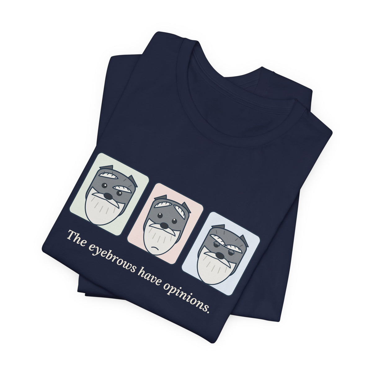 Miniature Schnauzer T-Shirt - The Eyebrows Have Opinions. Funny Schnauzer Owner Tee