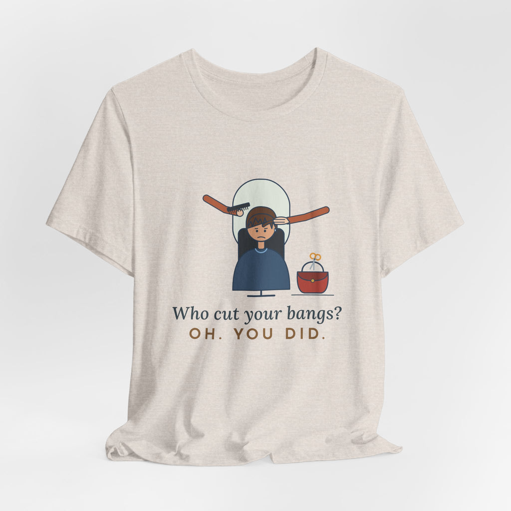 Hairstylist T-Shirt - Who Cut Your Bangs? Oh. You Did. Funny Salon Tee