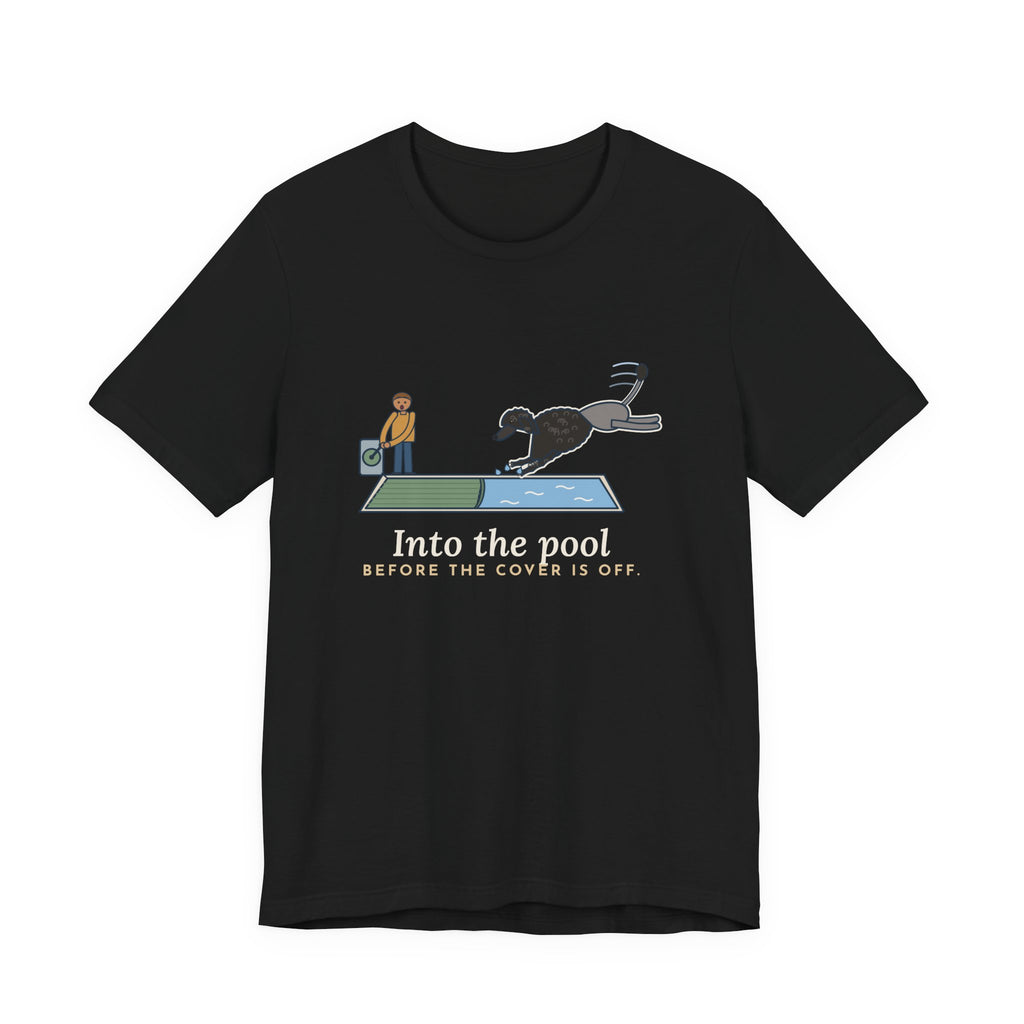 Portuguese Water Dog T-Shirt - Into the Pool Before the Cover Is Off Funny Dog Tee
