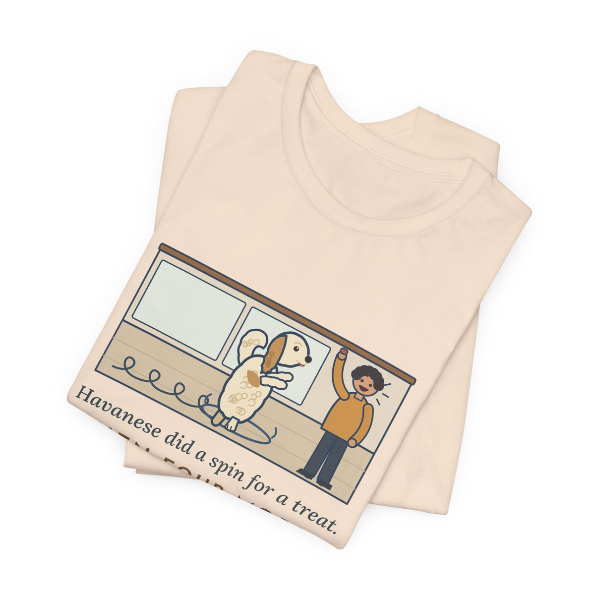 Havanese T-Shirt - Did a Spin for a Treat, Then Four More in Case I Missed It