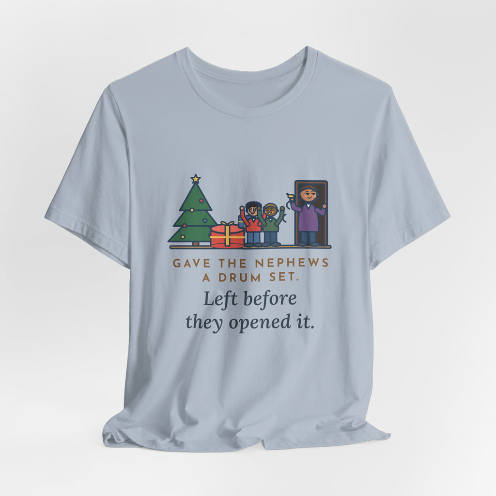 Funny Aunt and Uncle T-Shirt, Gave the Nephews a Drum Set, Left Before They Opened It, Quick Exit Tee