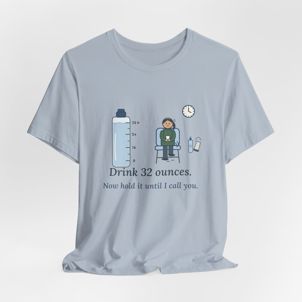 Sonographer T-Shirt - Drink 32 Ounces. Now Hold It Until I Call You. Ultrasound Tech Tee