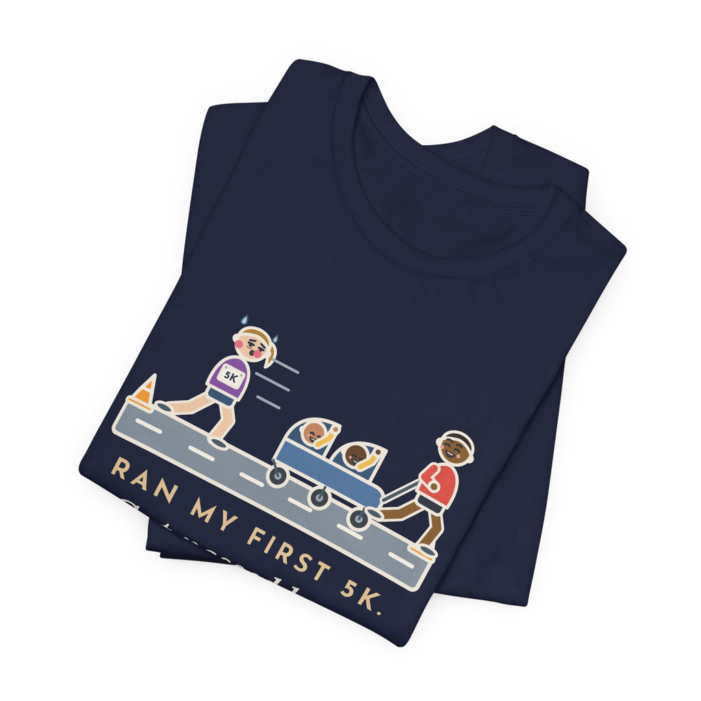 Funny 5K Runner T-Shirt, Ran My First 5K, Got Passed by a Dad Pushing Twins, Double Stroller Tee