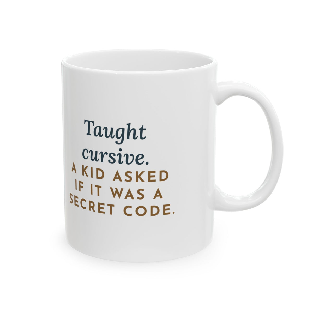 Cursive Handwriting Teacher Coffee Mug 11oz - Taught Cursive, Kid Asked If It Was a Secret Code
