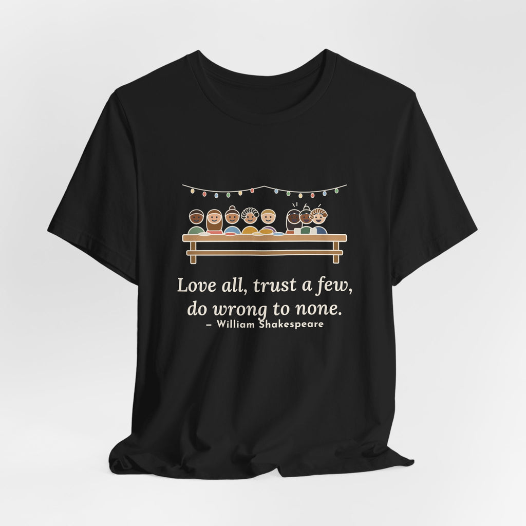 Shakespeare Quote T-Shirt, Love All, Trust a Few, Do Wrong to None, Wisdom Neighborhood Picnic Tee