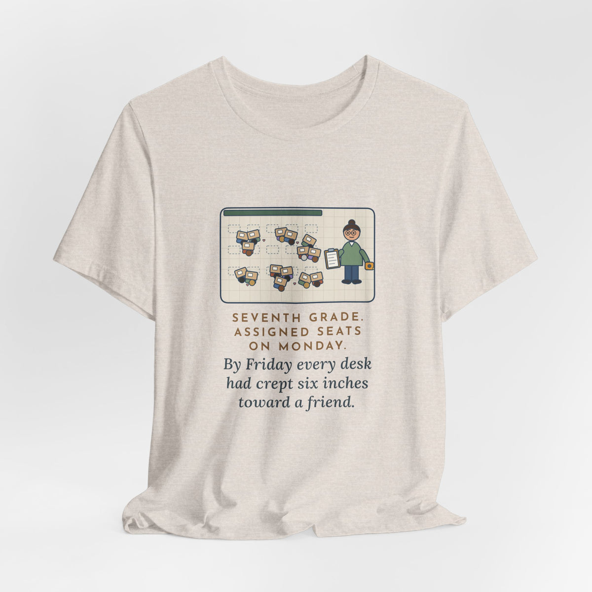 Funny 7th Grade Teacher T-Shirt, Assigned Seats Monday, By Friday Every Desk Crept Six Inches Toward a Friend, Desk Drift Tee