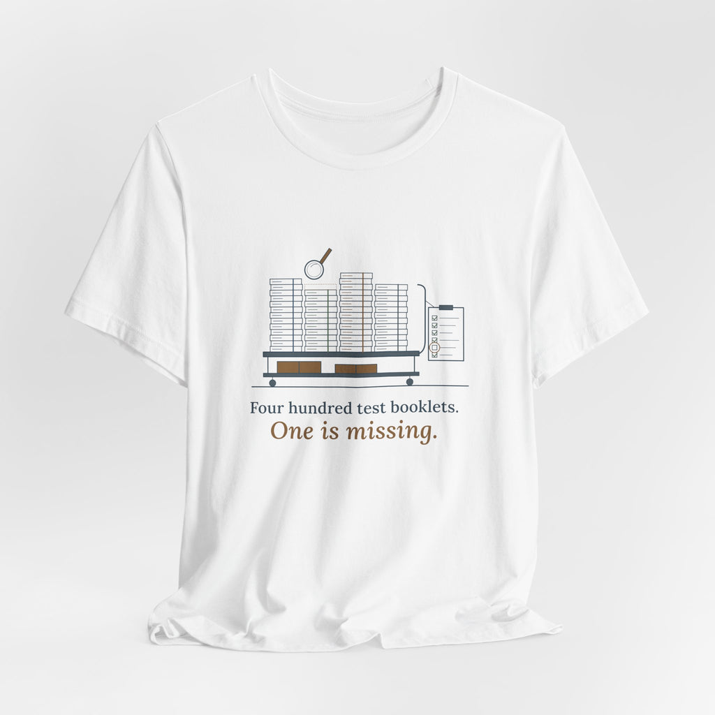 School Testing Coordinator T-Shirt - Four Hundred Test Booklets, One Is Missing Funny Tee
