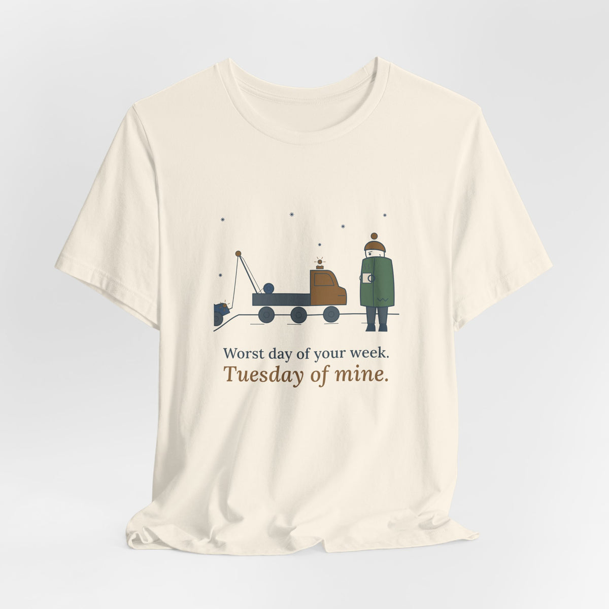 Tow Truck Operator T-Shirt - Worst Day of Your Week. Tuesday of Mine. Funny Tow Tee