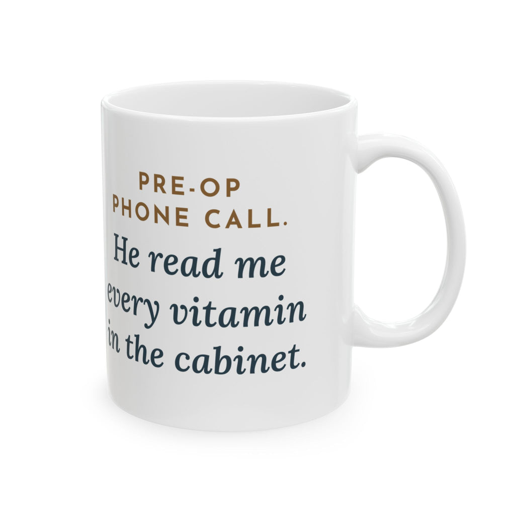 Pre-Admission Testing Nurse Mug - Pre-Op Phone Call, Every Vitamin in the Cabinet 11oz Mug