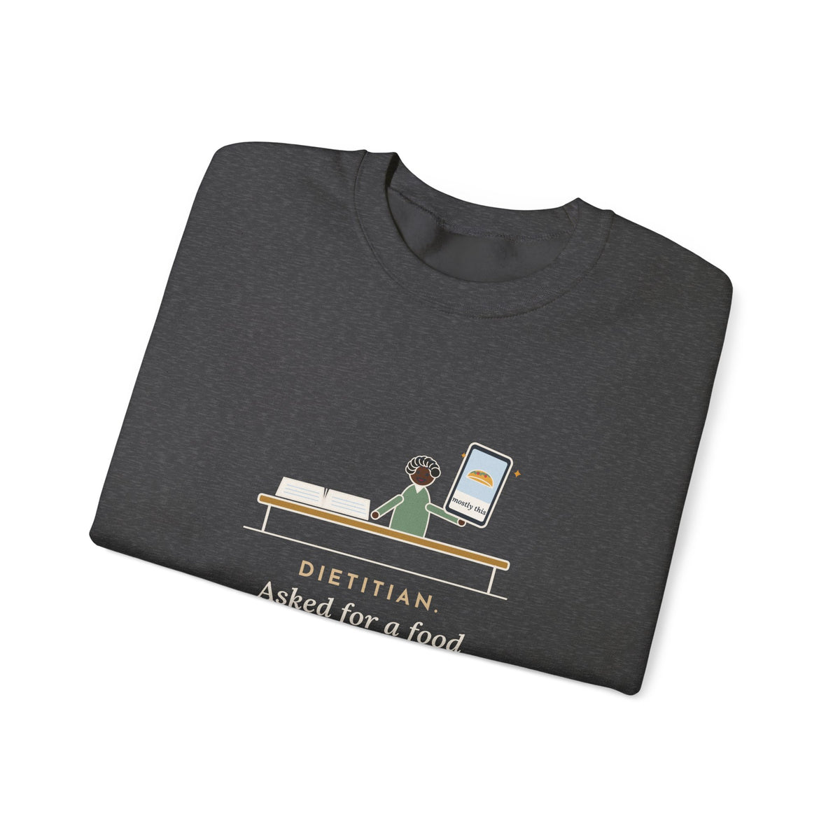 Dietitian Sweatshirt, Asked for a Food Diary, Got a Photo of One Taco and the Words Mostly This, Funny Food Diary Crewneck