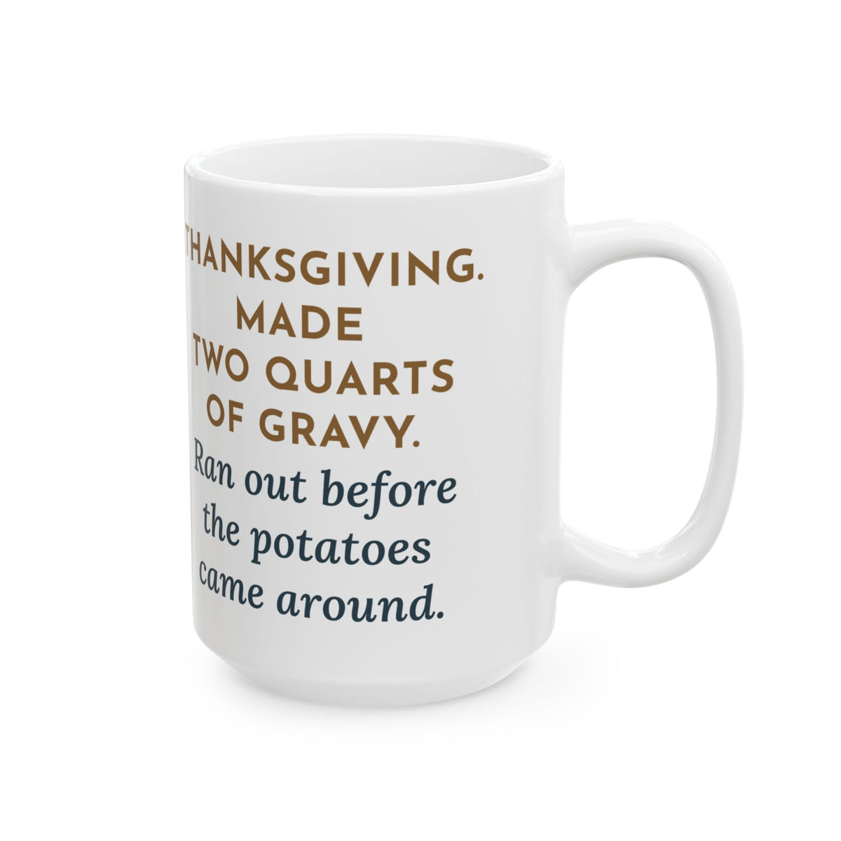 Made Two Quarts of Gravy, Ran Out Before the Potatoes Came Around 15oz Mug, Large Funny Thanksgiving Coffee Mug