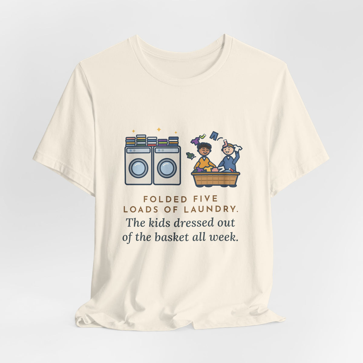 Funny Laundry T-Shirt, Folded Five Loads, The Kids Dressed Out of the Basket All Week, Laundry Room Tee