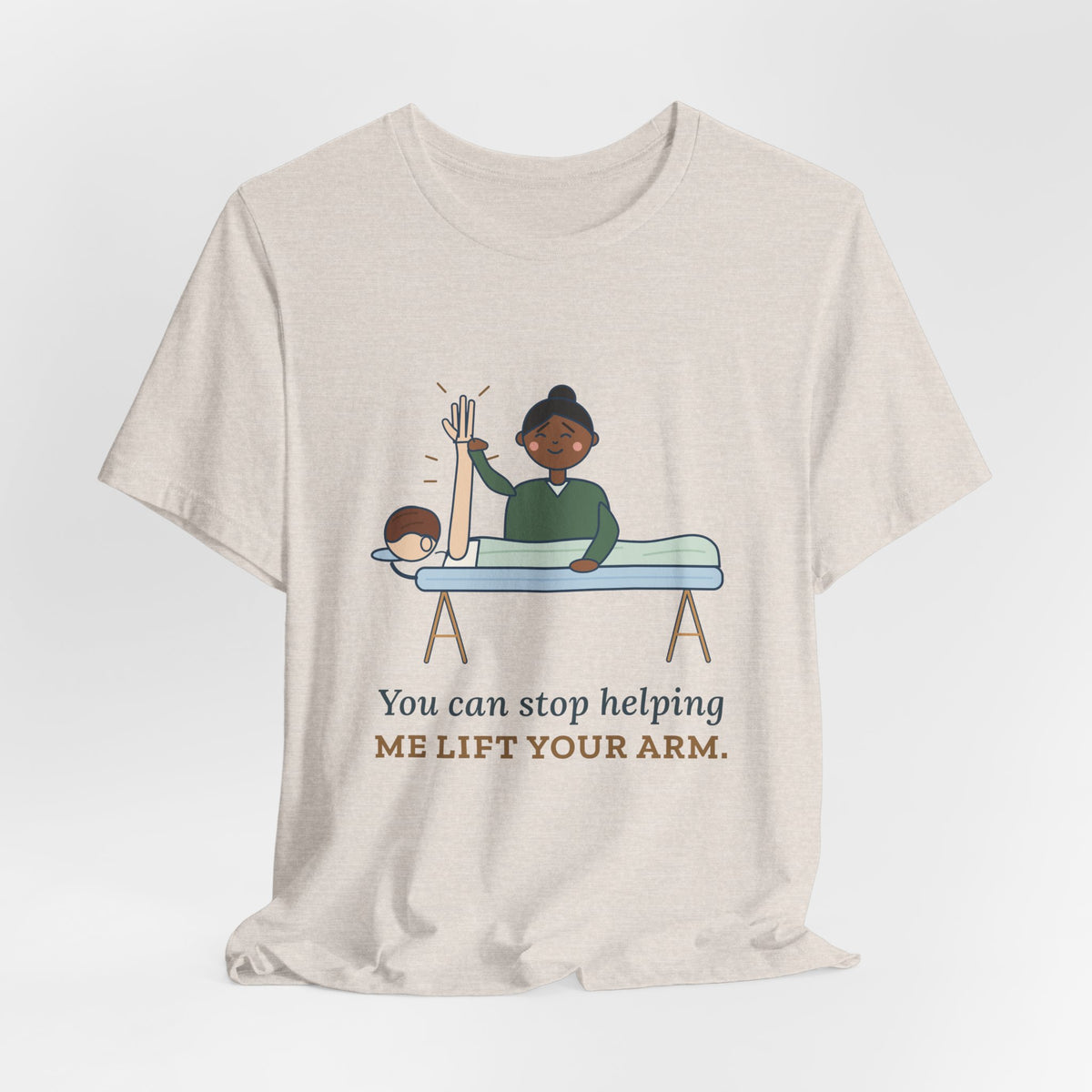 Massage Therapist T-Shirt - You Can Stop Helping Me Lift Your Arm. Funny LMT Tee