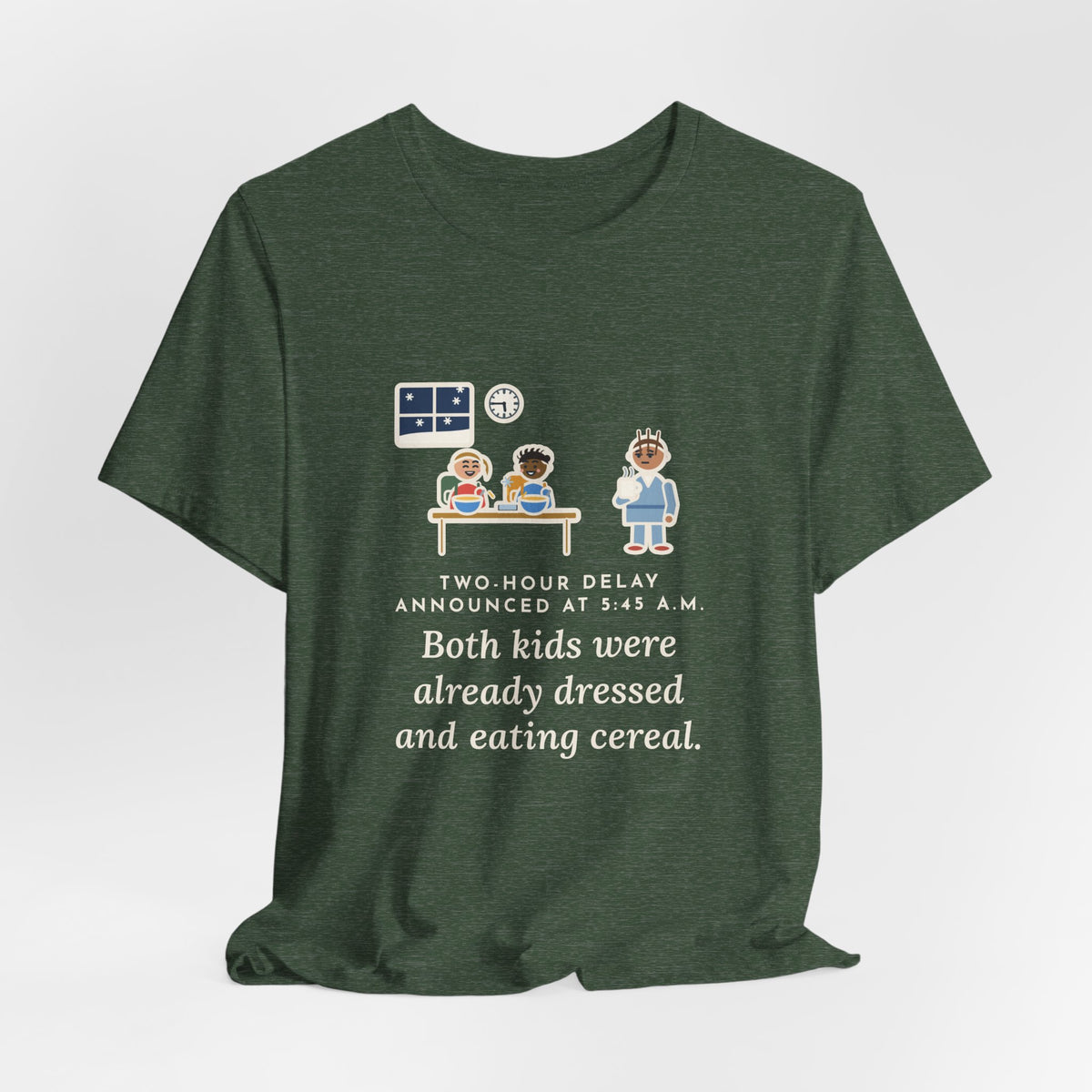 Funny Two-Hour Delay T-Shirt, Announced at 5:45 a.m., Both Kids Already Dressed and Eating Cereal, Dawn Kitchen Tee