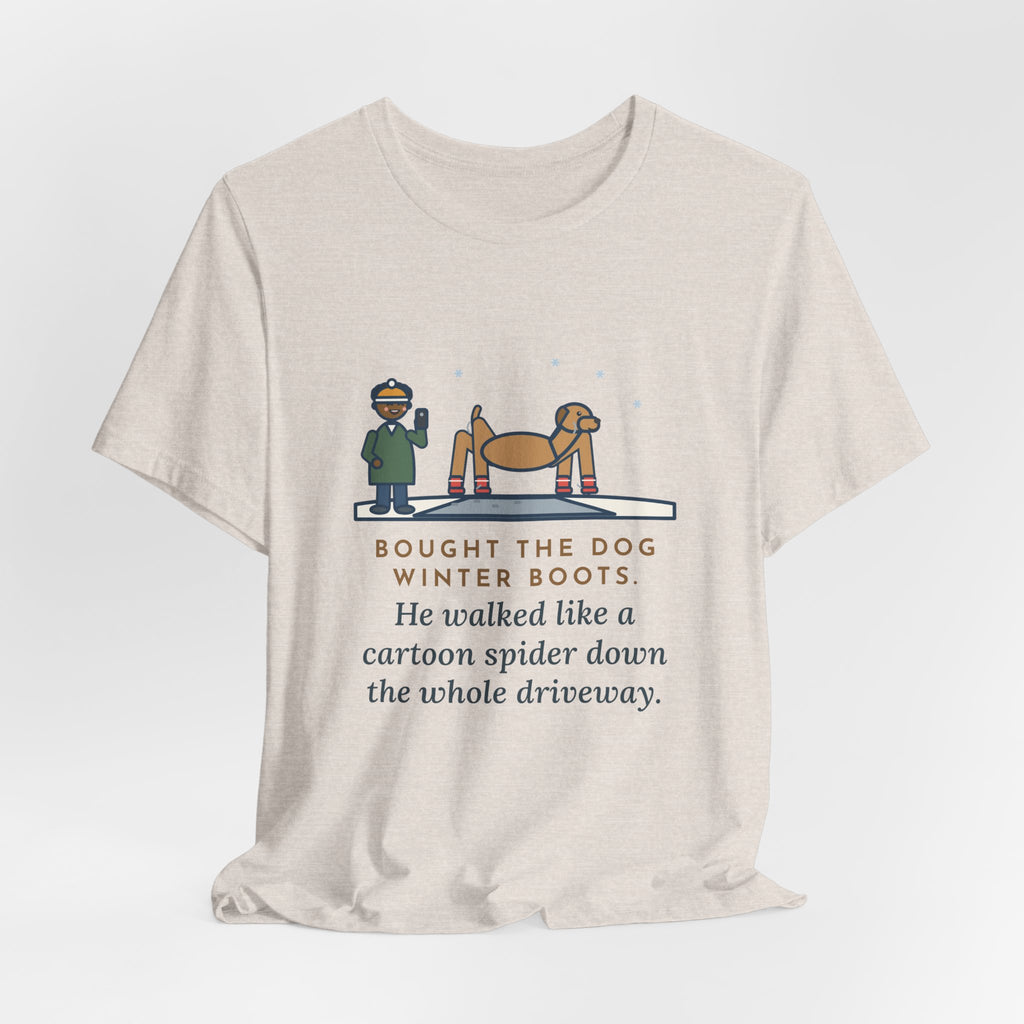 Funny Dog Boots T-Shirt, Bought the Dog Winter Boots, He Walked Like a Cartoon Spider, Driveway Walk Tee