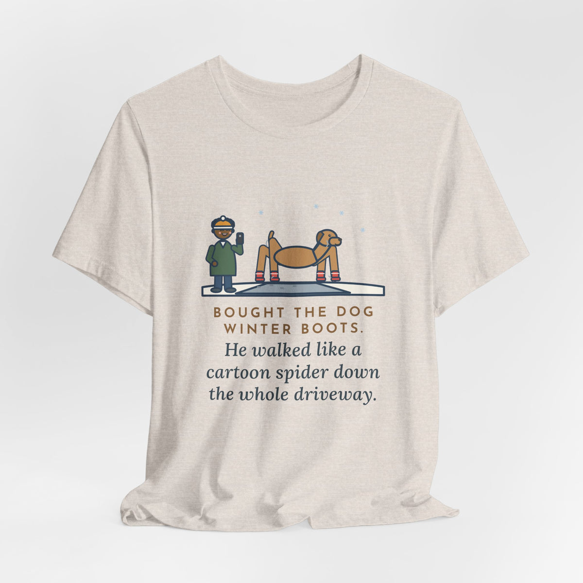 Funny Dog Boots T-Shirt, Bought the Dog Winter Boots, He Walked Like a Cartoon Spider, Driveway Walk Tee