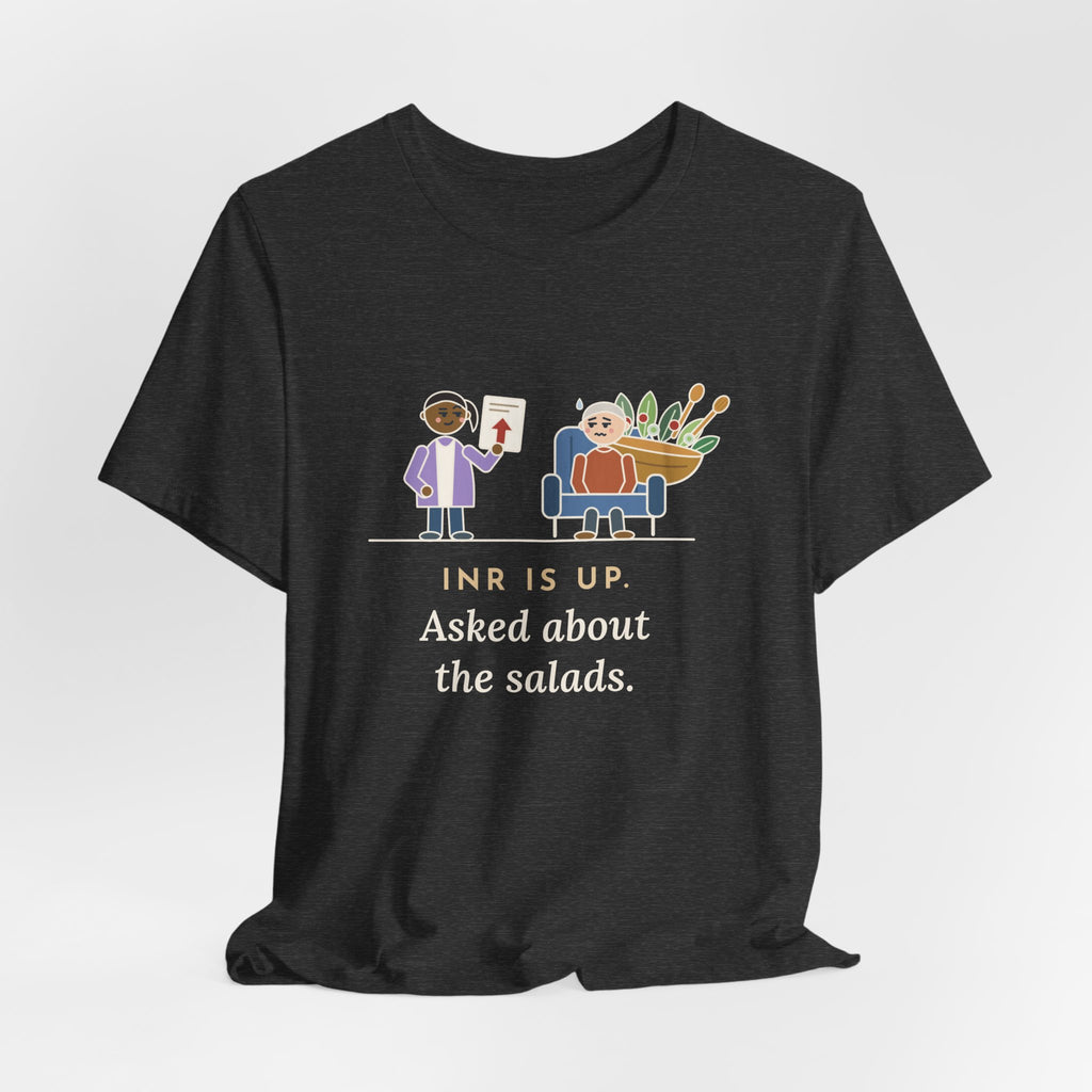 Anticoagulation Clinic Nurse T-Shirt - INR Is Up. Asked About the Salads.