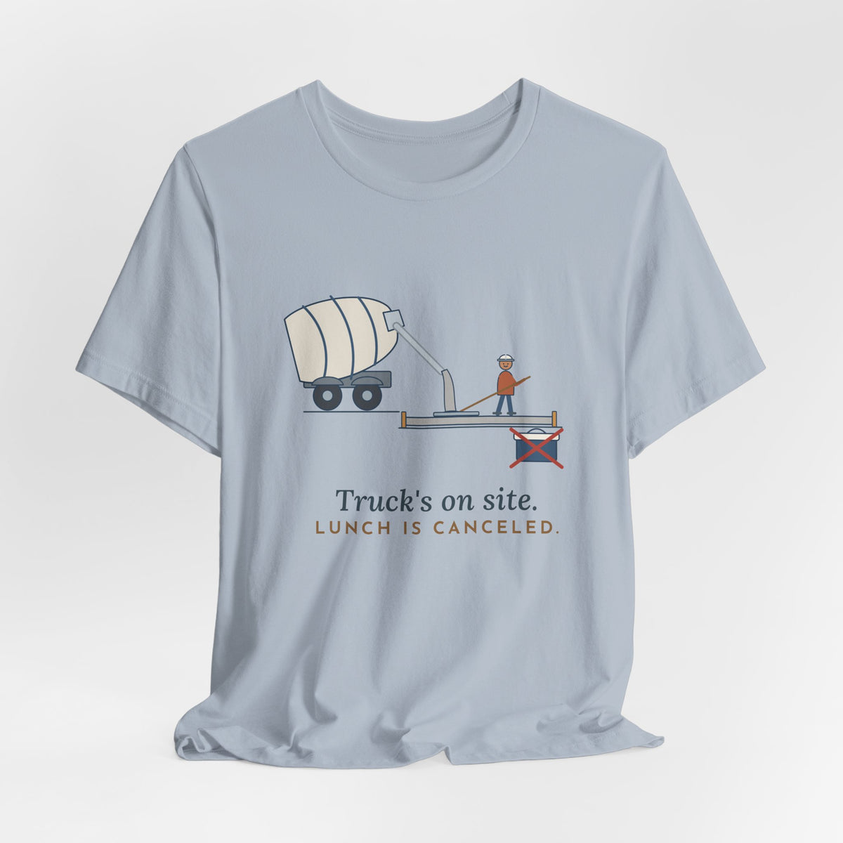 Concrete Finisher T-Shirt - Truck's on Site. Lunch Is Canceled. Concrete Worker Tee