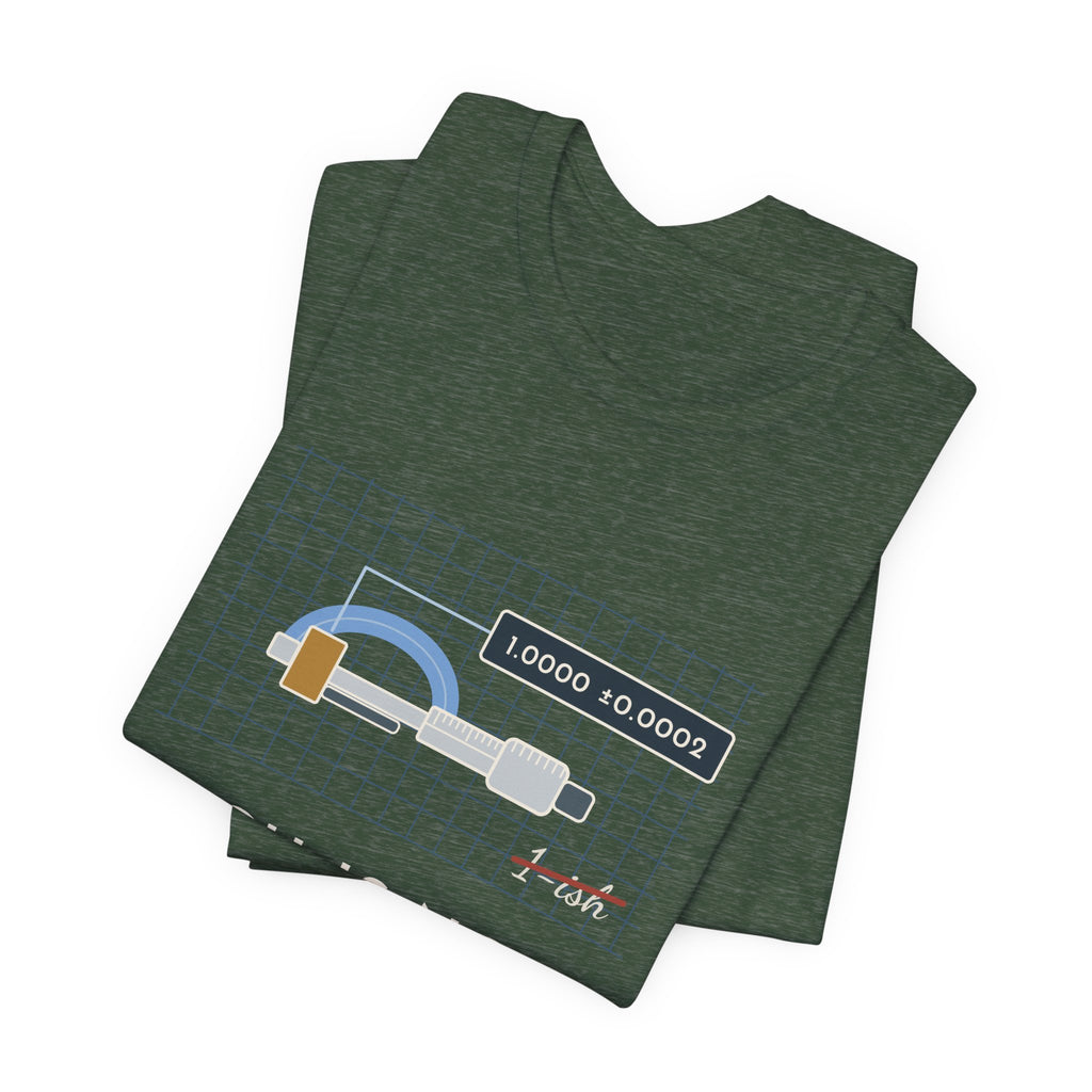 Machinist T-Shirt - "-ish Is Not a Tolerance" Funny Micrometer Machine Shop Tee