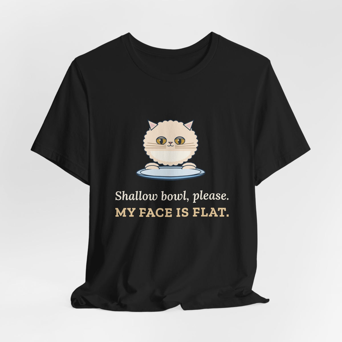 Persian Cat T-Shirt - Shallow Bowl, Please. My Face Is Flat. Flat-Faced Cat Tee