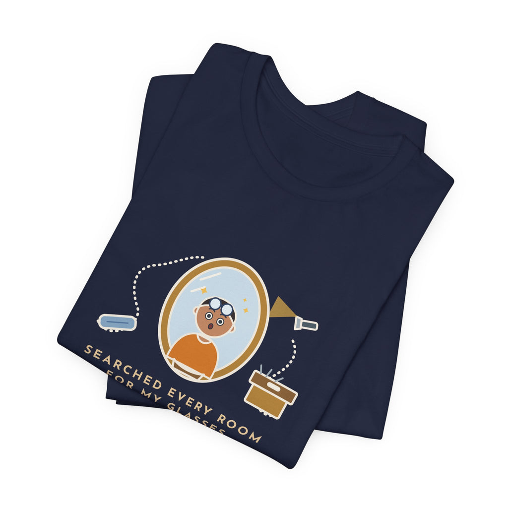Funny Glasses T-Shirt - Searched Every Room for My Glasses, Found Them on My Forehead