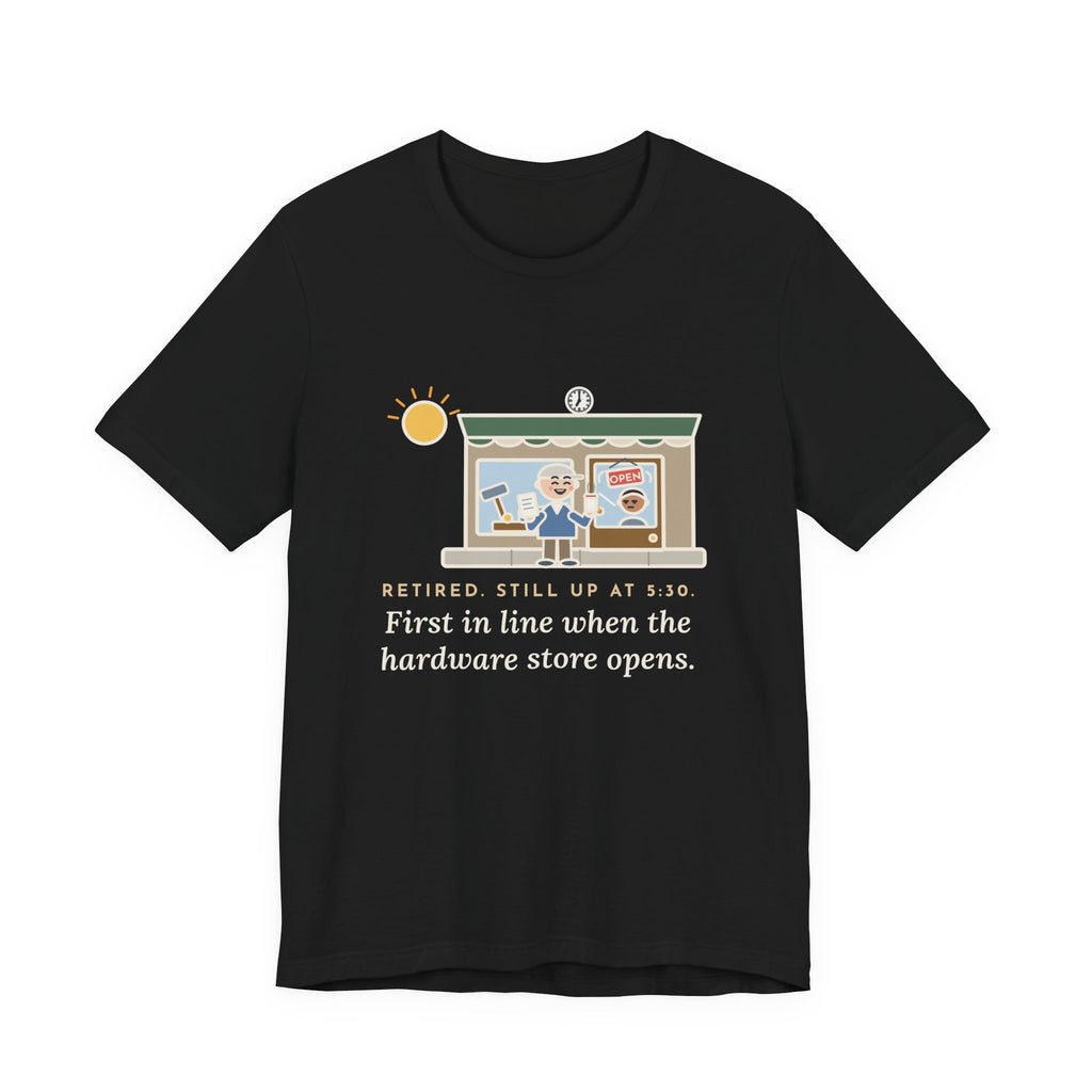 Funny Retired T-Shirt, Retired, Still Up at 5:30, Hardware Store Dawn Tee