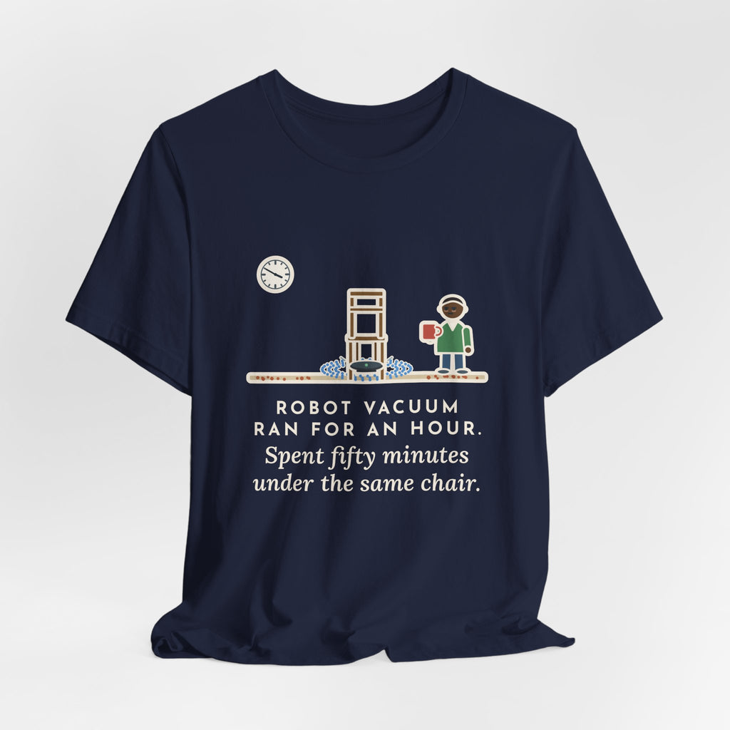 Funny Robot Vacuum T-Shirt, Ran for an Hour, Spent Fifty Minutes Under the Same Chair, Chair Loop Tee