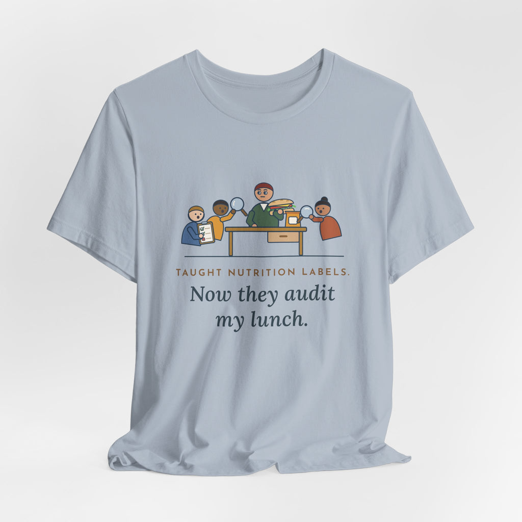 Health Education Teacher T-Shirt - Taught Nutrition Labels, Now They Audit My Lunch Tee