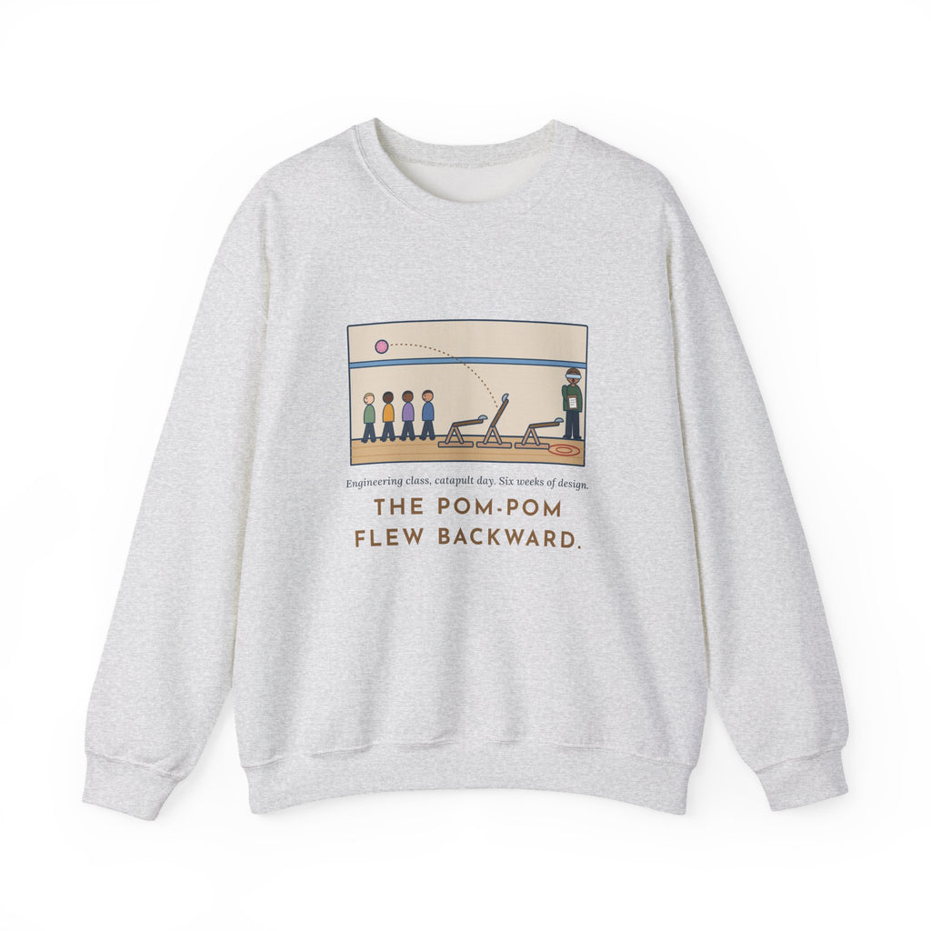 Engineering Teacher Sweatshirt, Six Weeks of Design, The Pom-Pom Flew Backward, Funny Catapult Day Crewneck