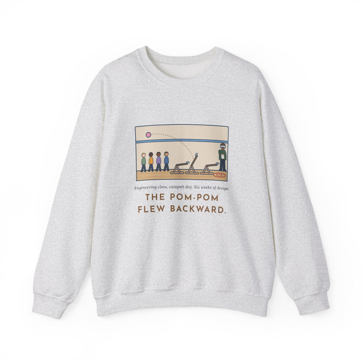Engineering Teacher Sweatshirt, Six Weeks of Design, The Pom-Pom Flew Backward, Funny Catapult Day Crewneck