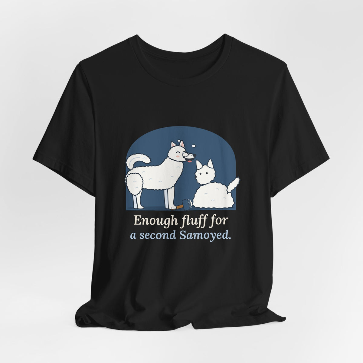 Samoyed T-Shirt - Enough Fluff for a Second Samoyed. Funny Sammy Owner Tee