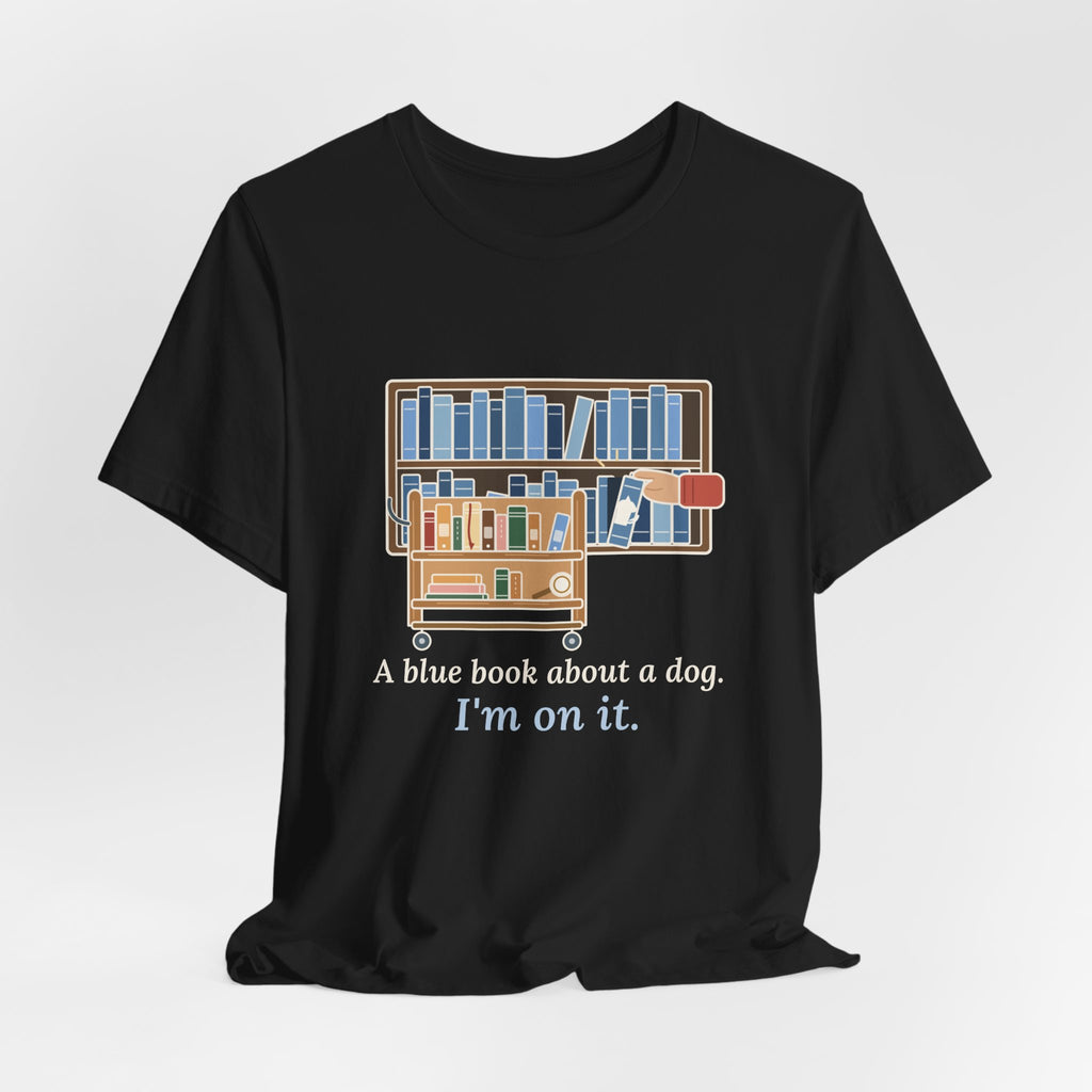 School Librarian T-Shirt - A Blue Book About a Dog. I'm On It. Funny Library Tee