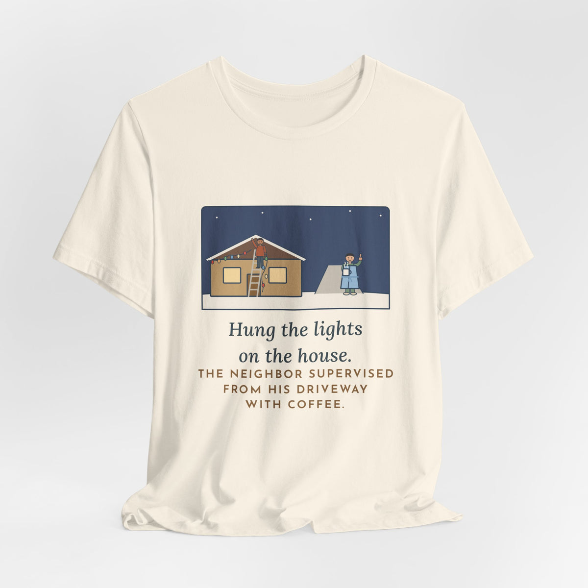 Funny Christmas Lights T-Shirt, Hung Them on the House, The Neighbor Supervised from His Driveway with Coffee, Neighbor Supervisor Tee
