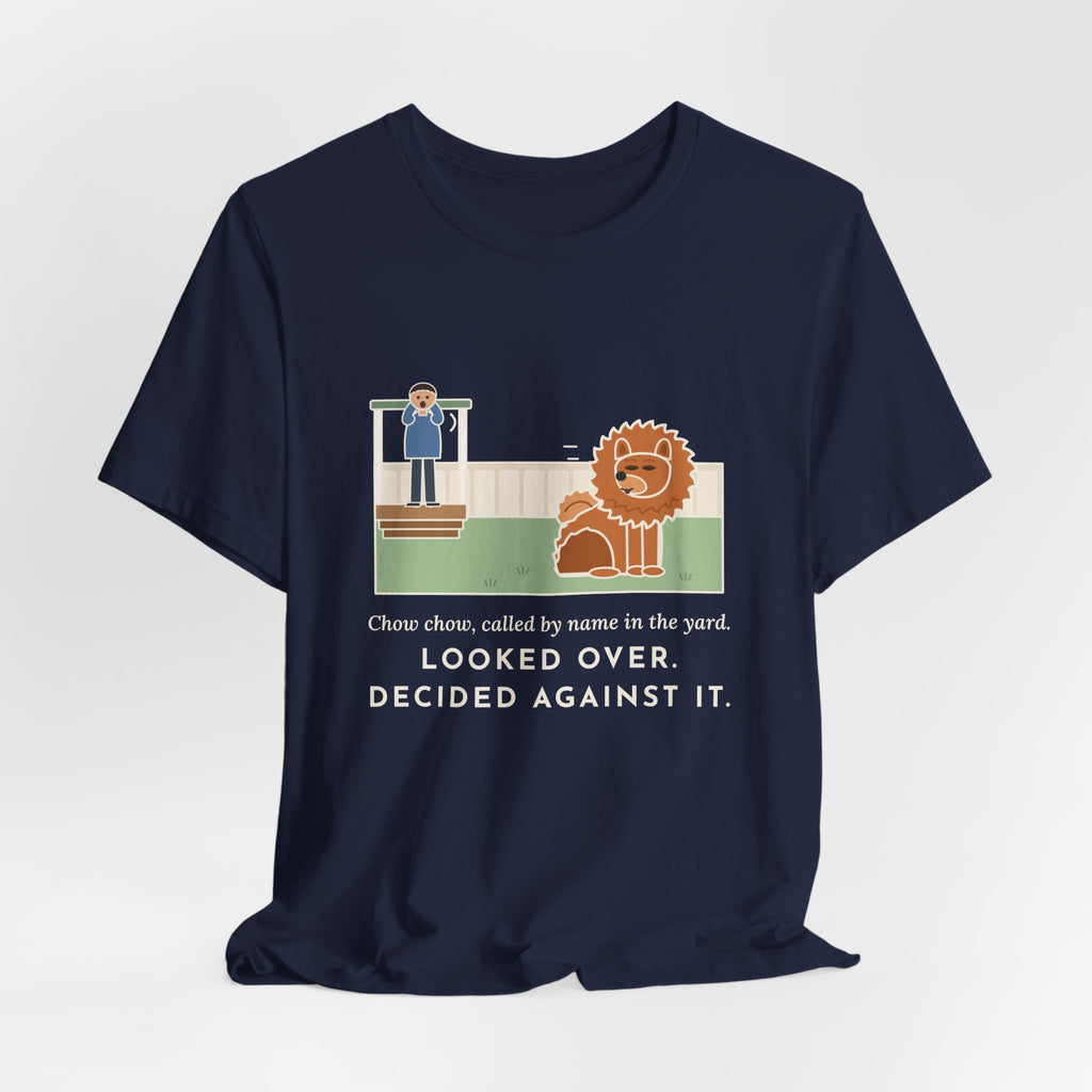Funny Chow Chow T-Shirt, Called by Name in the Yard, Decided Against It, Backyard Lion Tee