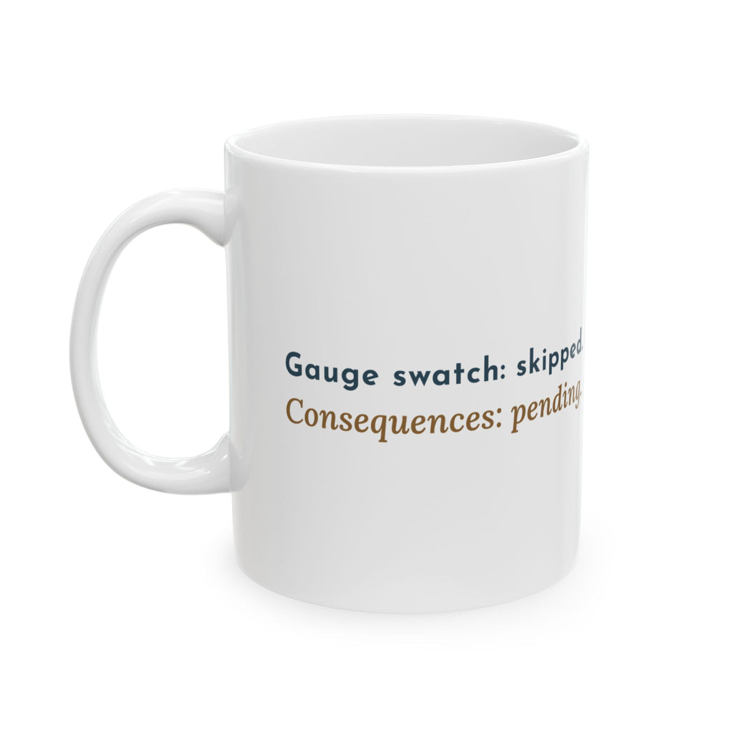 Knitting Coffee Mug - Gauge Swatch: Skipped. Consequences: Pending. Knitter Mug