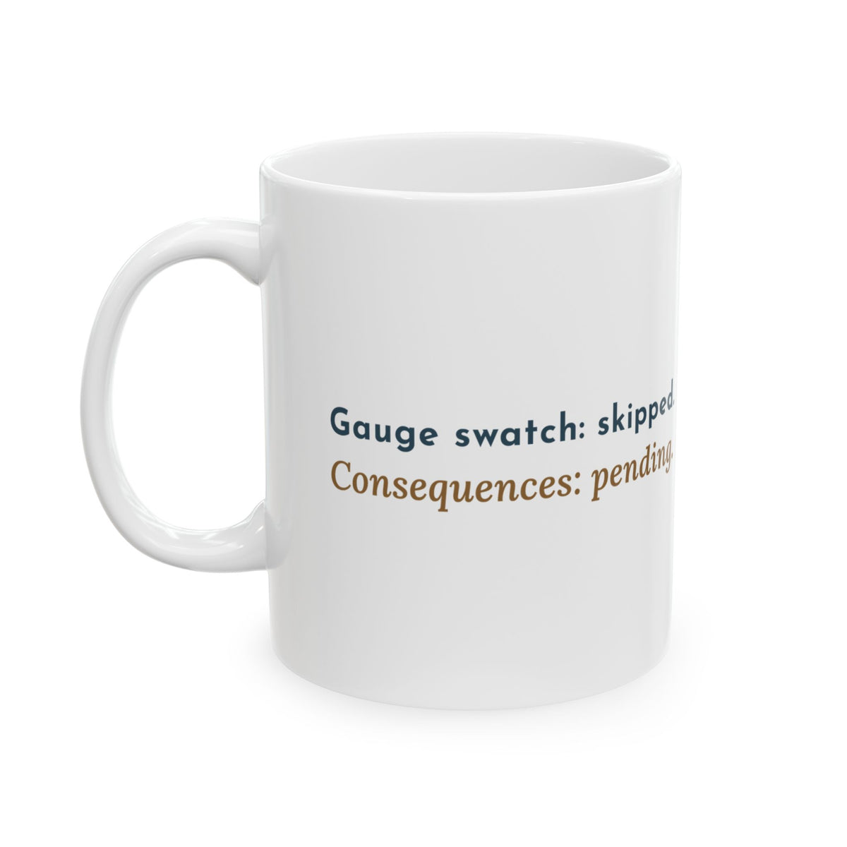 Knitting Coffee Mug - Gauge Swatch: Skipped. Consequences: Pending. Knitter Mug