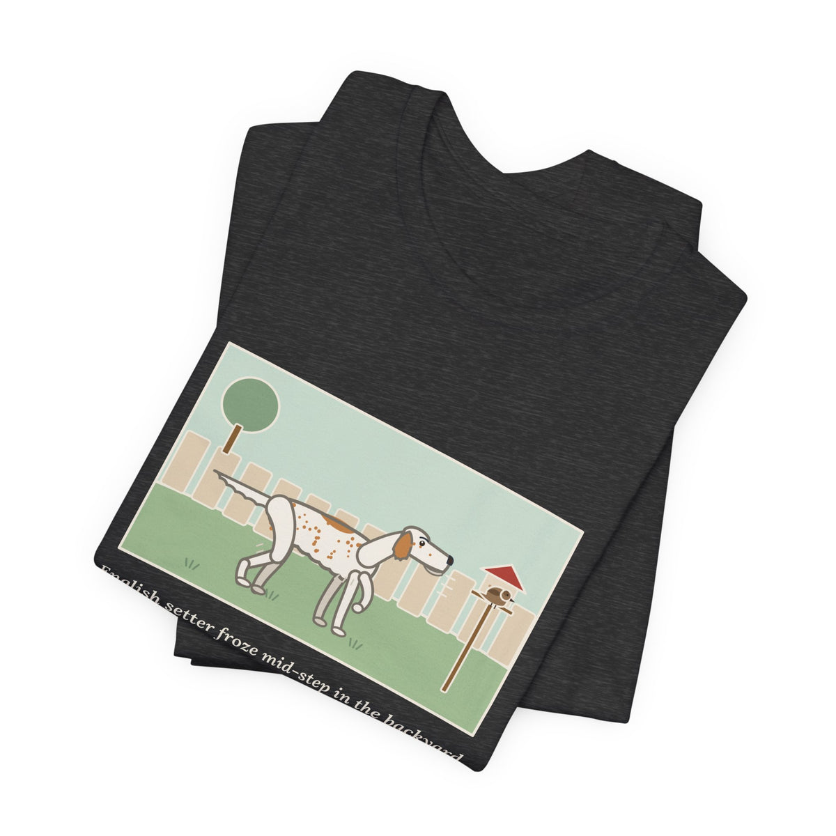 Funny English Setter T-Shirt, Froze Mid-Step in the Backyard, Target Was a Sparrow on the Feeder, Backyard Feeder Tee