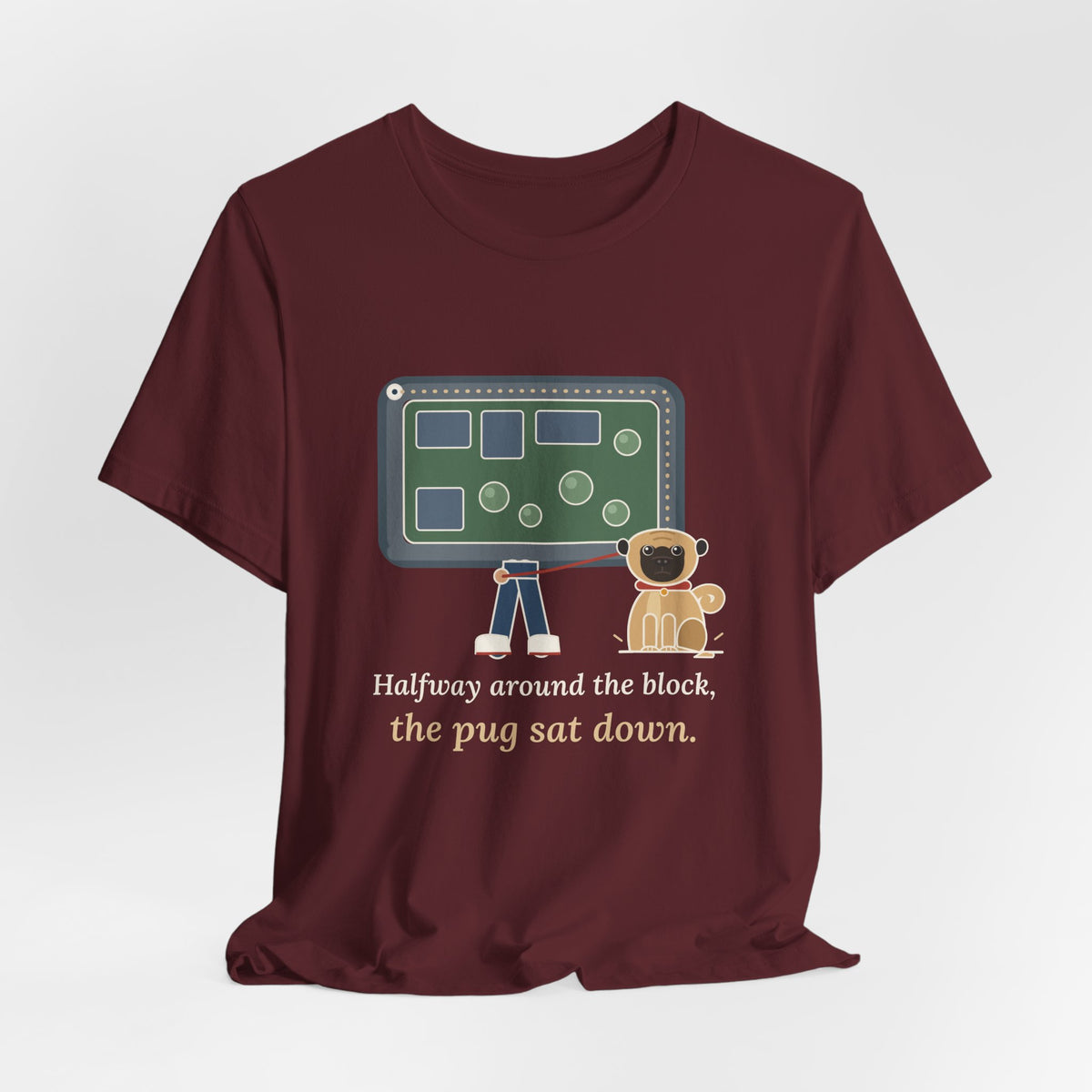 Pug T-Shirt - Halfway Around the Block, the Pug Sat Down Funny Dog Walk Tee