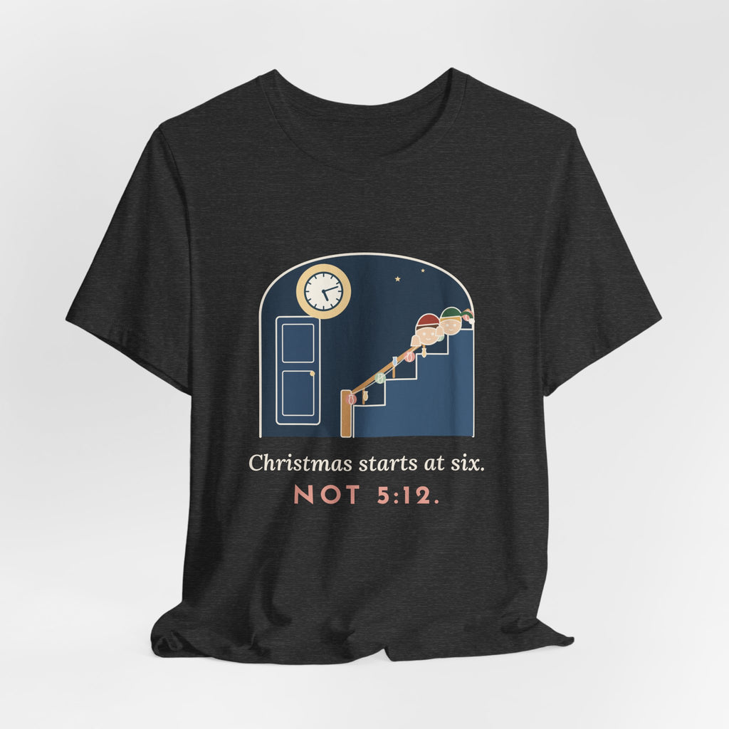 Funny Christmas T-Shirt - Christmas Starts at Six. Not 5:12. Parent Tee