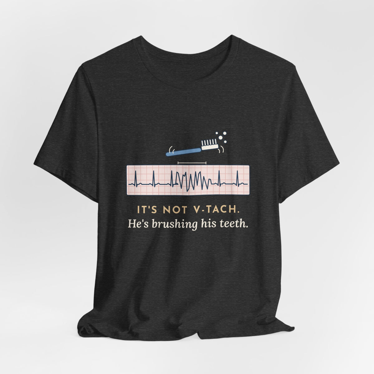 Telemetry Nurse T-Shirt - It's Not V-Tach. He's Brushing His Teeth. Tele Nurse Tee