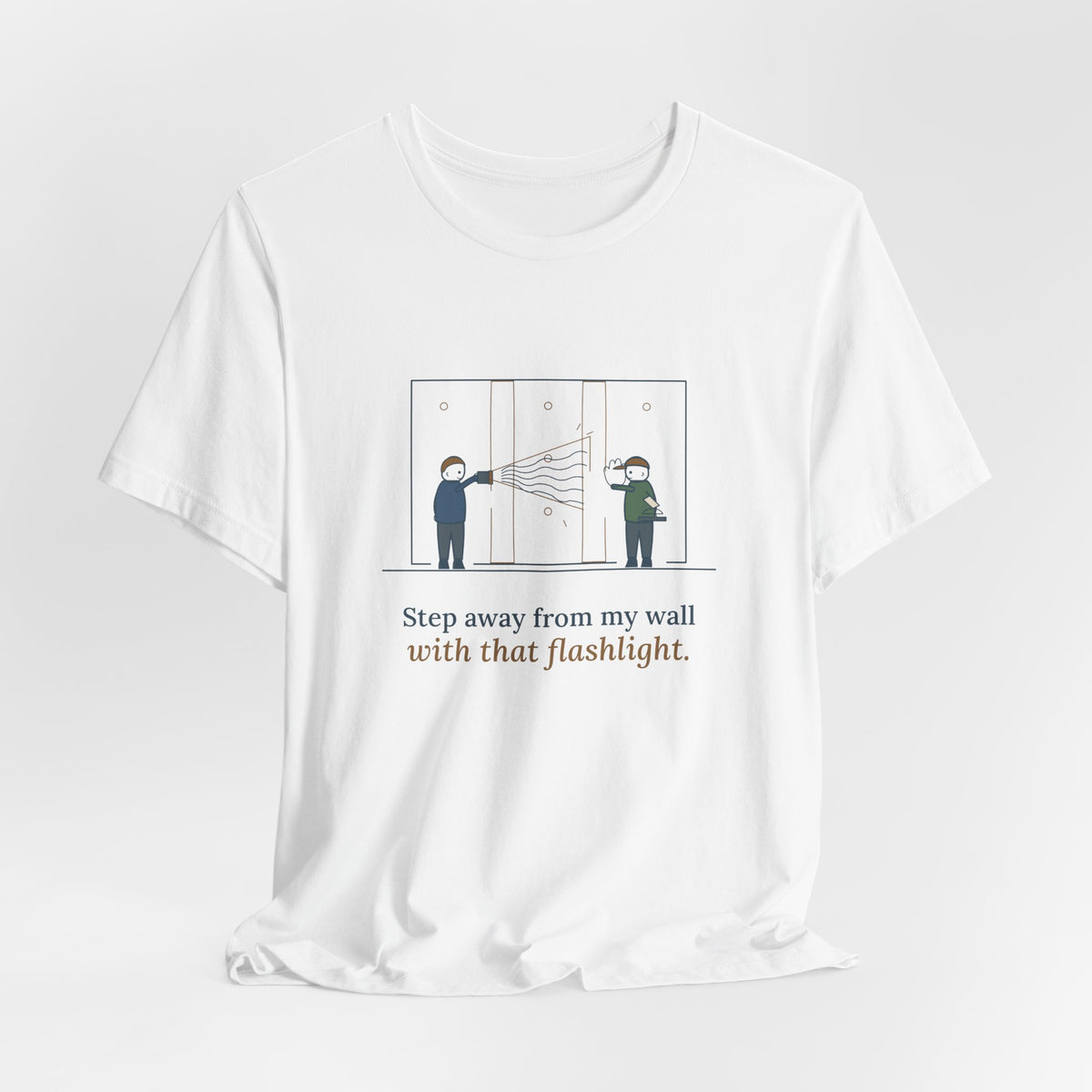 Drywall Finisher T-Shirt - Step Away From My Wall With That Flashlight. Taper Tee