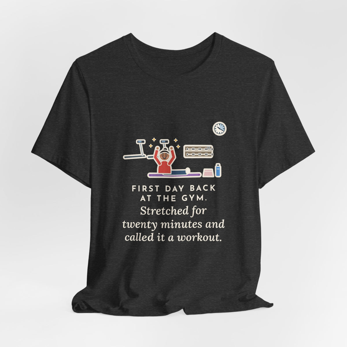 Funny Gym T-Shirt, First Day Back, Stretched for Twenty Minutes and Called It a Workout, Mat Session Tee