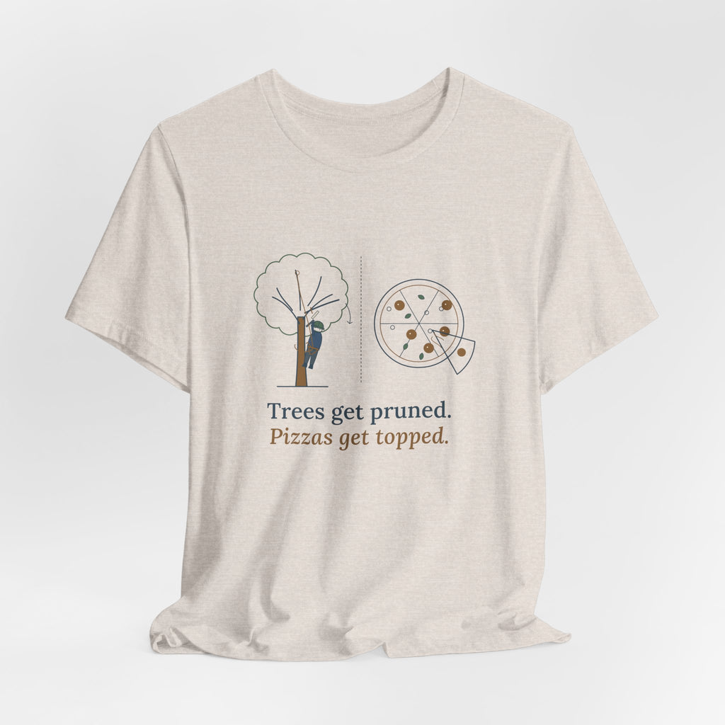 Arborist T-Shirt - Trees Get Pruned. Pizzas Get Topped. Tree Climber Tee