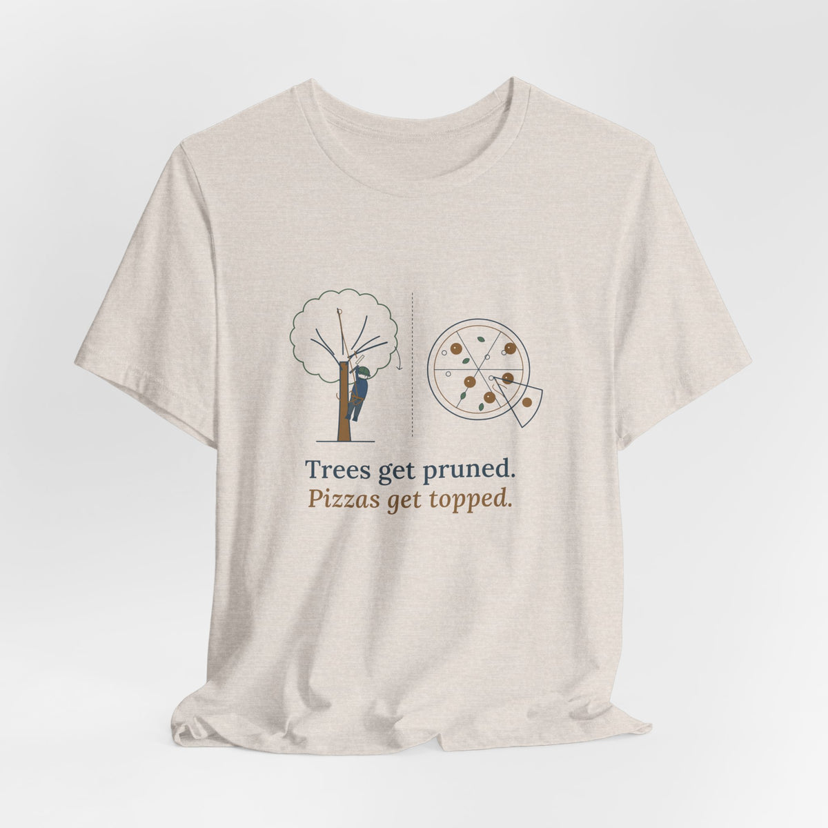 Arborist T-Shirt - Trees Get Pruned. Pizzas Get Topped. Tree Climber Tee