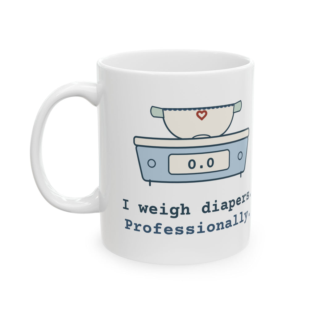 NICU Nurse Coffee Mug - I Weigh Diapers. Professionally. Funny Neonatal Nurse Gift