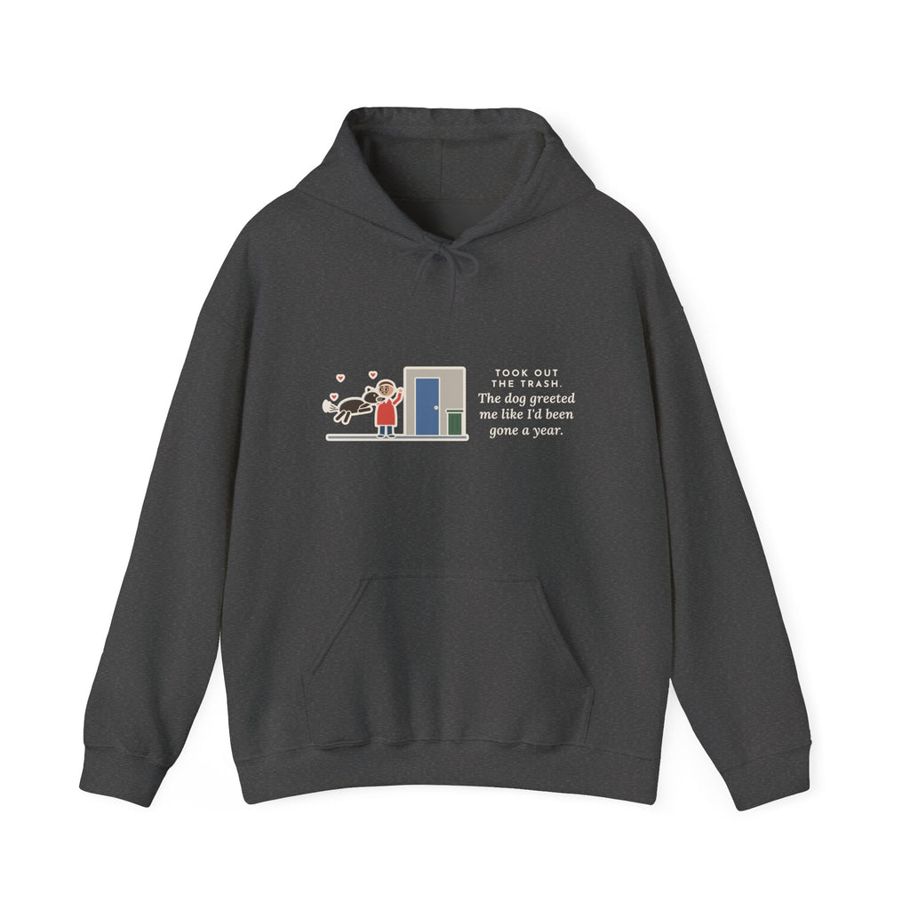 Funny Dog Greeting Hoodie, Took Out the Trash, The Dog Greeted Me Like I'd Been Gone a Year