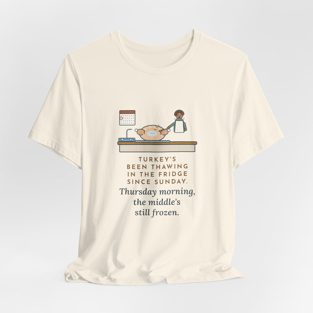 Funny Thanksgiving T-Shirt, Thawing Since Sunday, Still Frozen in the Middle Thursday Morning, First Turkey Tee