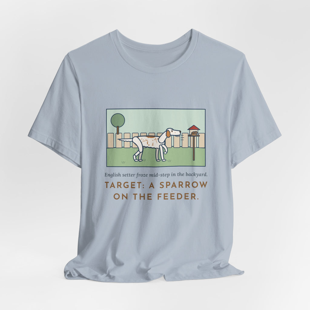 Funny English Setter T-Shirt, Froze Mid-Step in the Backyard, Target Was a Sparrow on the Feeder, Backyard Feeder Tee